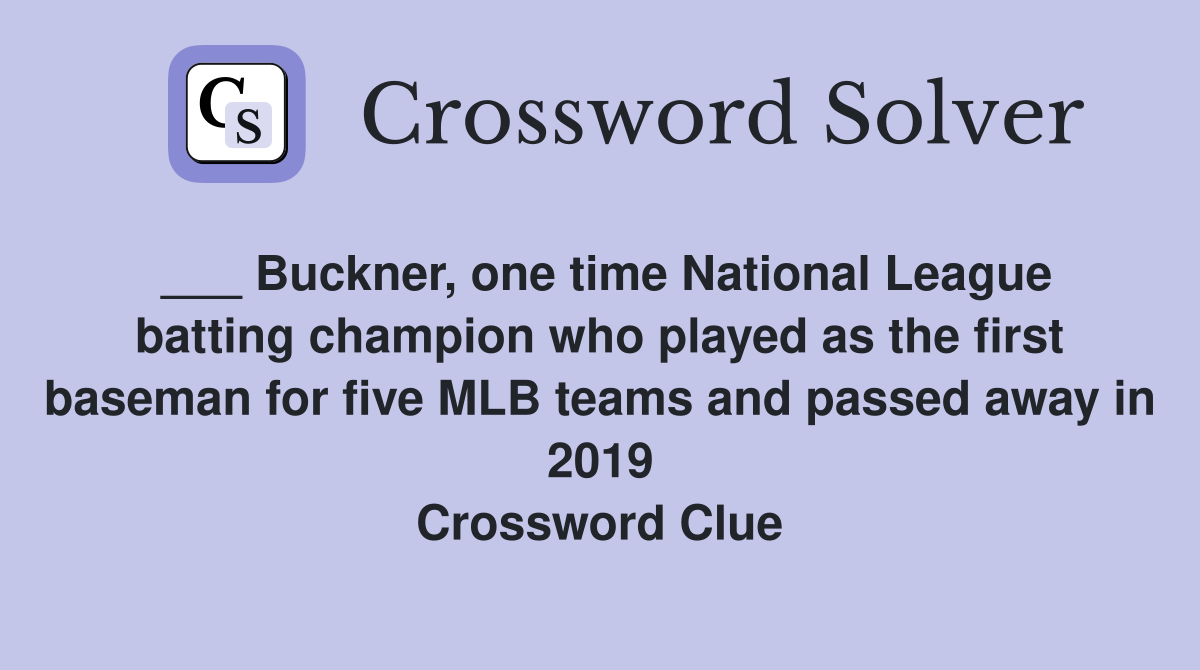 ___ Buckner, one time National League batting champion who played as the first baseman for five MLB teams and passed away in 2019 Crossword Clue