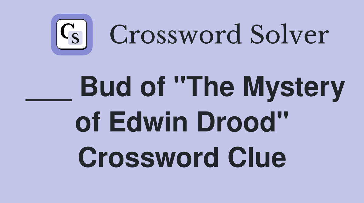 ___ Bud of "The Mystery of Edwin Drood" Crossword Clue