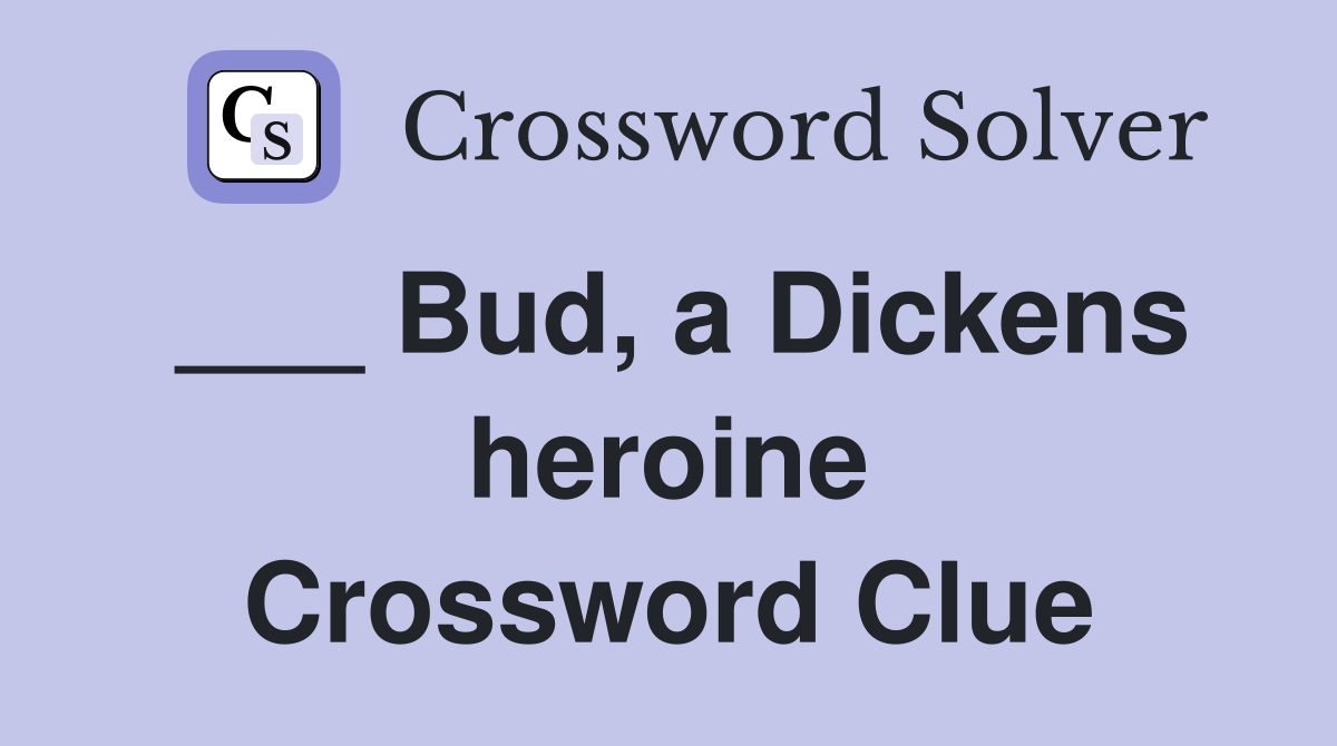 ___ Bud, a Dickens heroine Crossword Clue