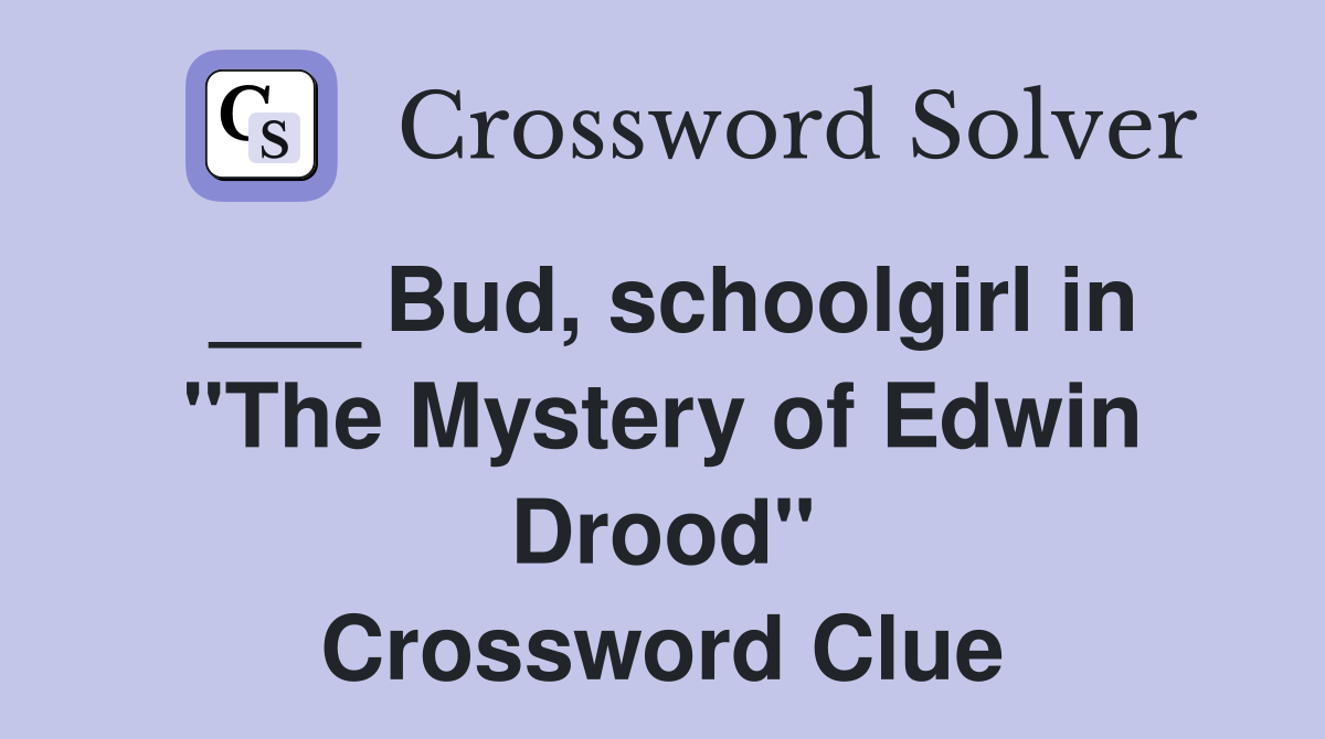 ___ Bud, schoolgirl in "The Mystery of Edwin Drood" Crossword Clue