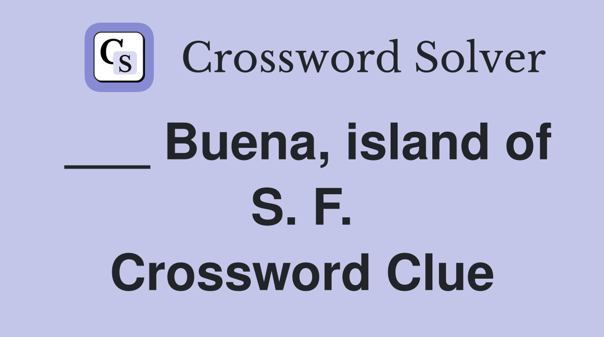 ___ Buena, island of S. F. Crossword Clue