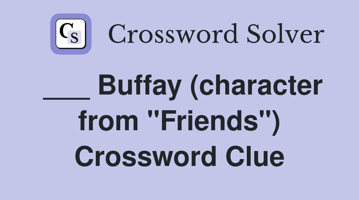___ Buffay (character from "Friends") Crossword Clue