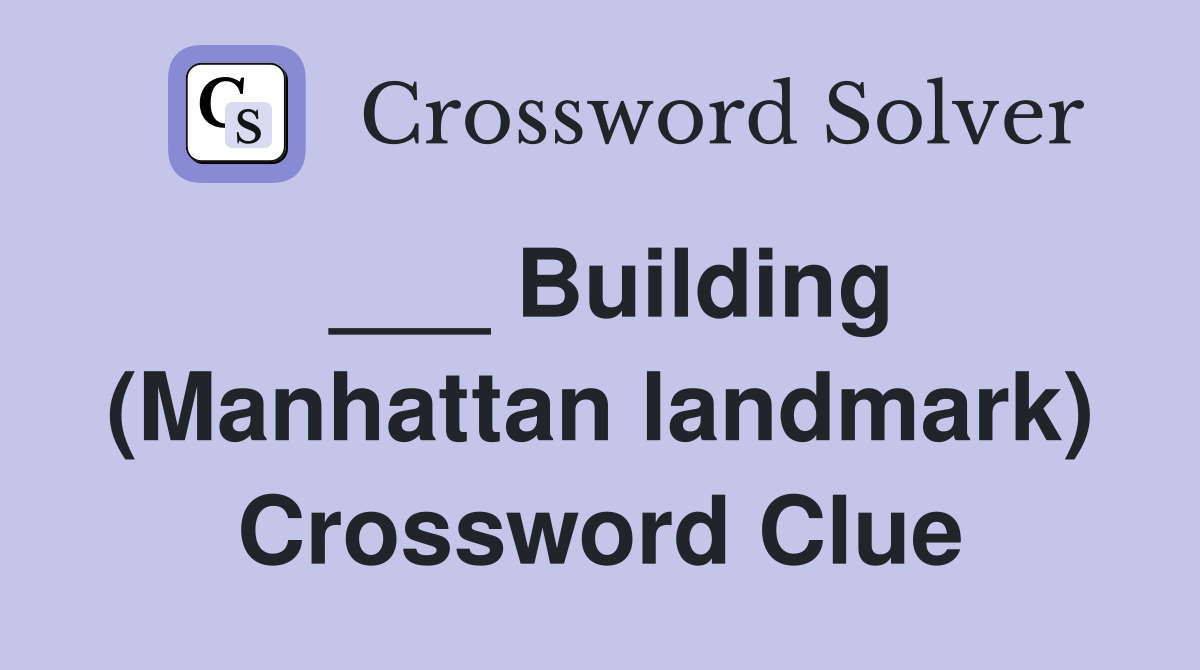 ___ Building (Manhattan landmark) Crossword Clue