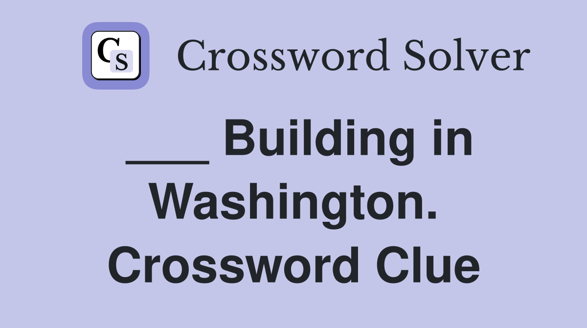 ___ Building in Washington. Crossword Clue