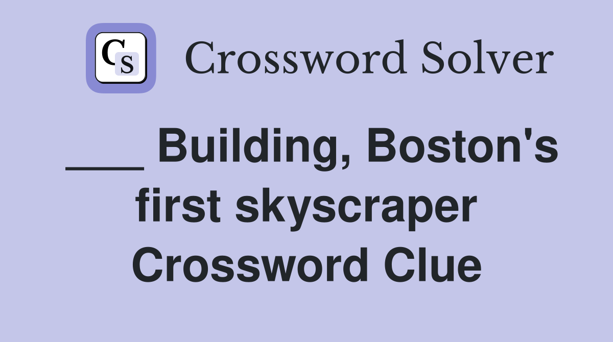 ___ Building, Boston's first skyscraper Crossword Clue