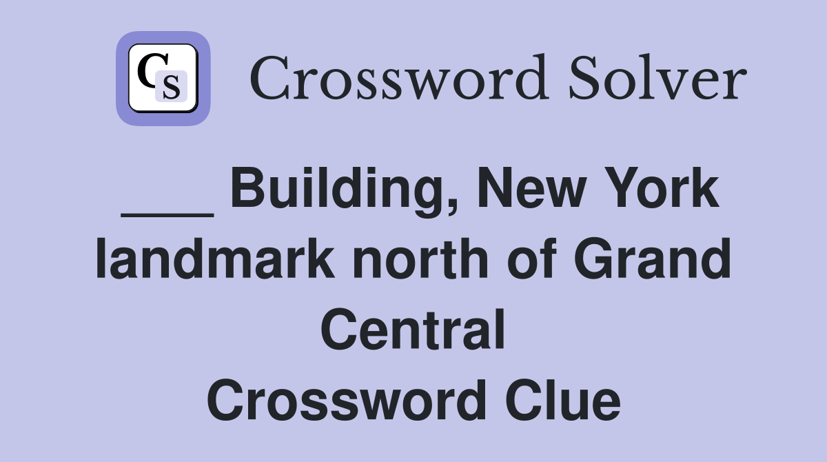___ Building, New York landmark north of Grand Central Crossword Clue
