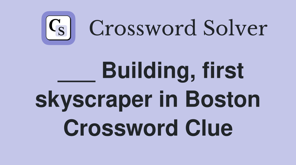 ___ Building, first skyscraper in Boston Crossword Clue