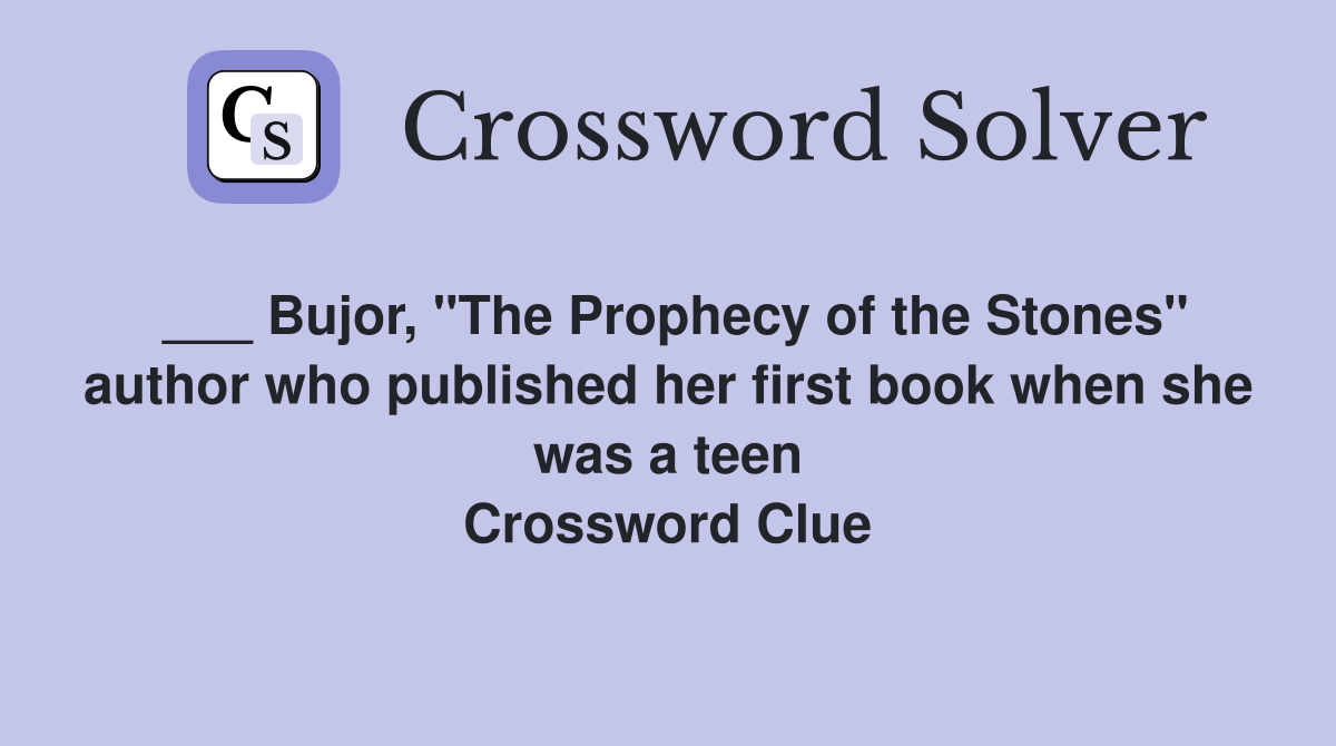 ___ Bujor, "The Prophecy of the Stones" author who published her first book when she was a teen Crossword Clue