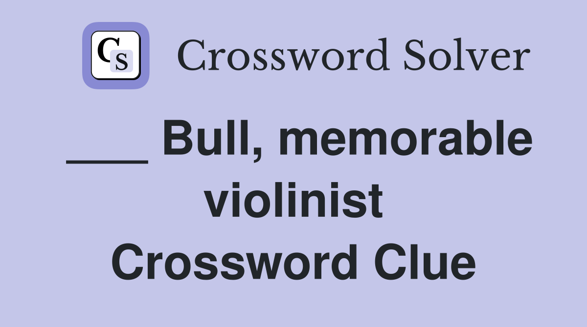 ___ Bull, memorable violinist Crossword Clue