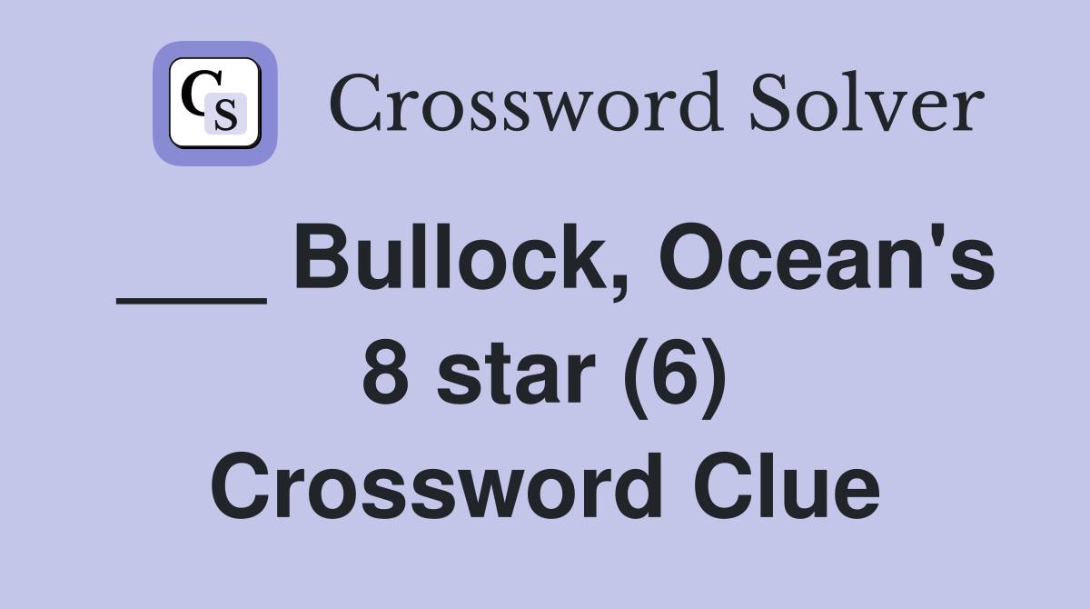 ___ Bullock, Ocean's 8 star (6) Crossword Clue