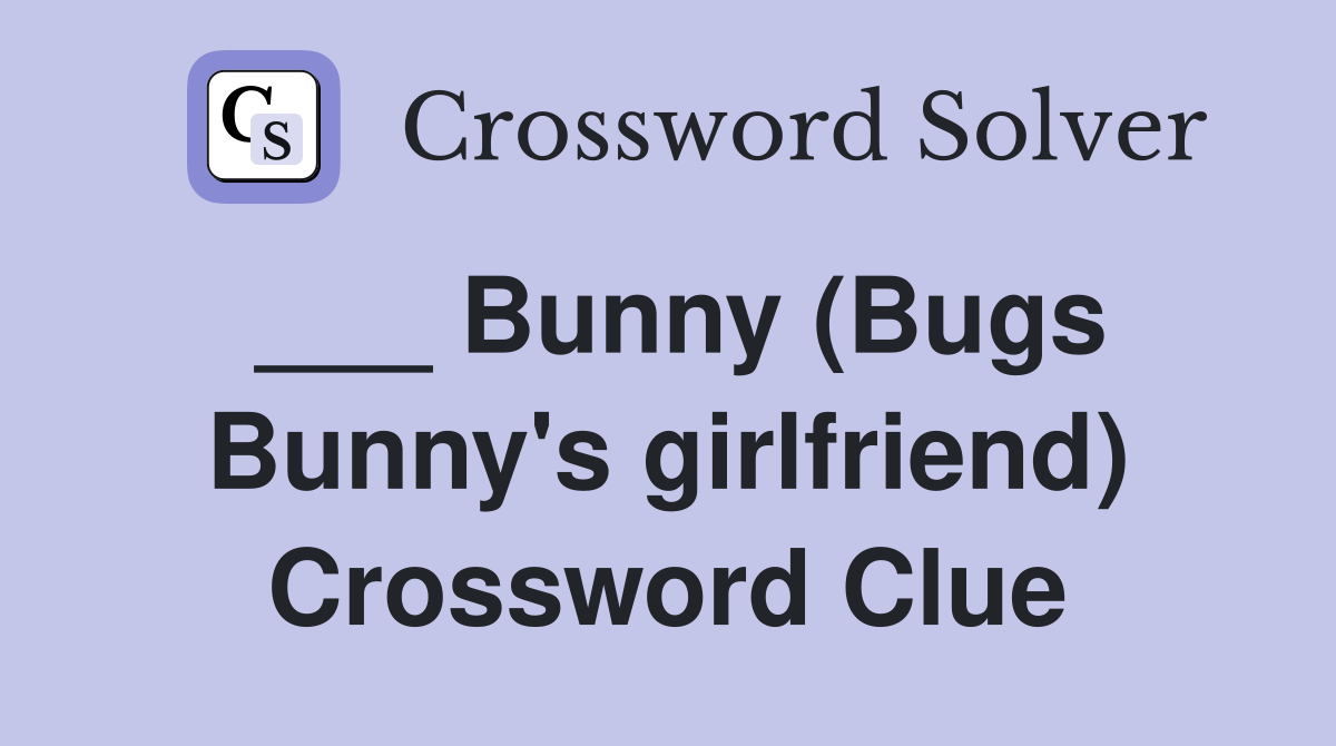 ___ Bunny (Bugs Bunny's girlfriend) Crossword Clue