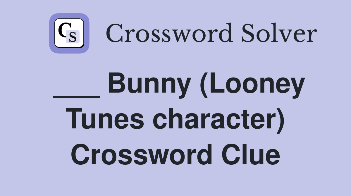 ___ Bunny (Looney Tunes character) Crossword Clue