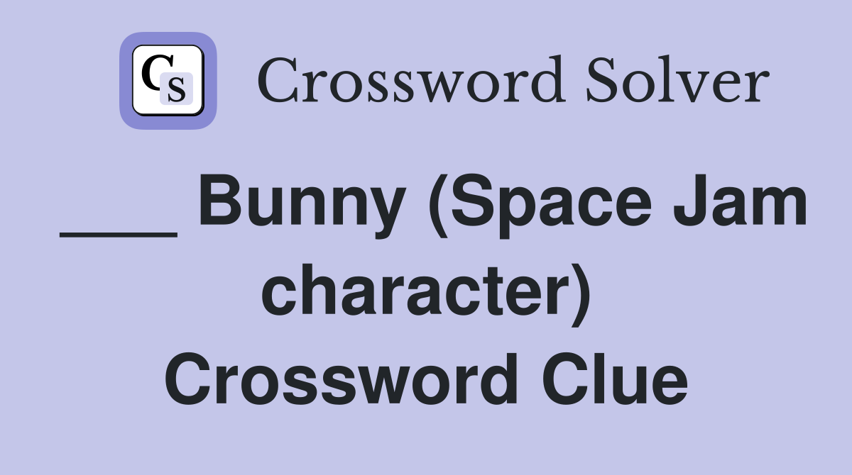 ___ Bunny (Space Jam character) Crossword Clue