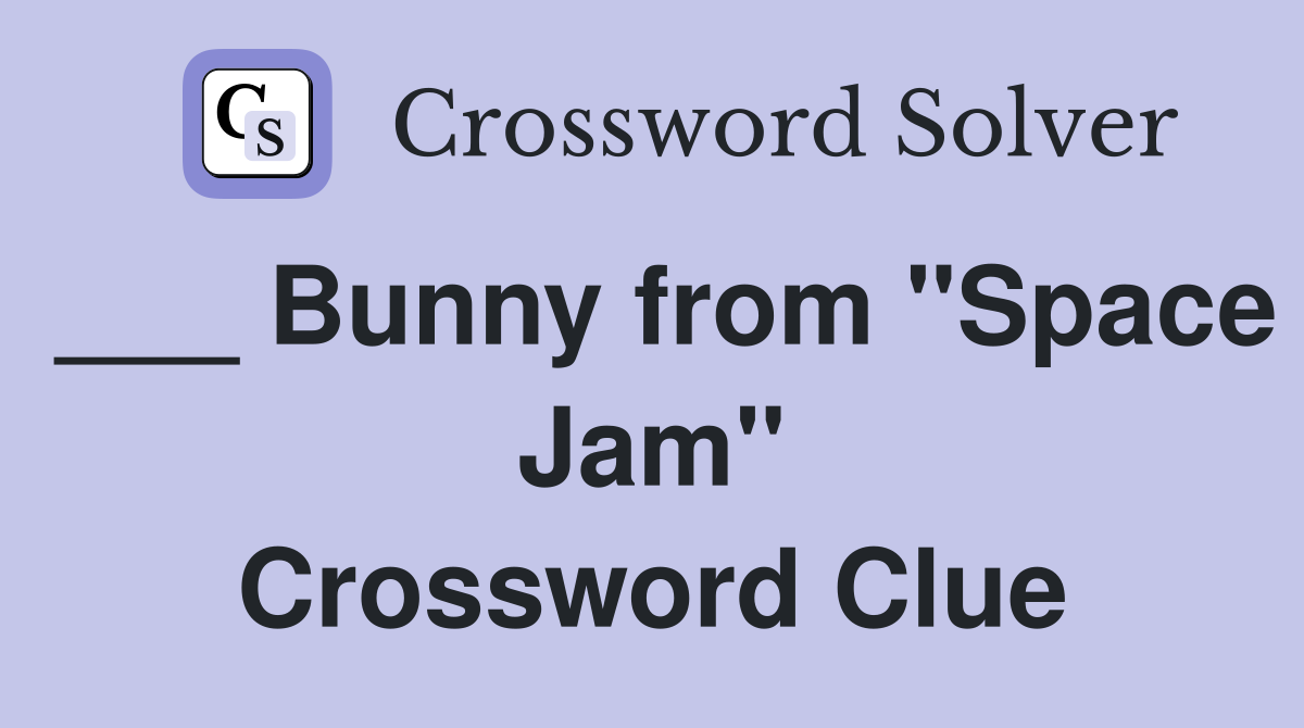 ___ Bunny from "Space Jam" Crossword Clue