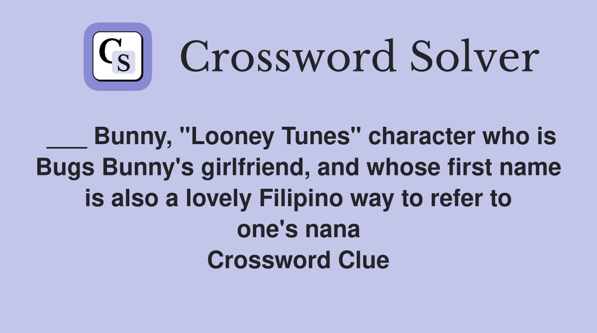 ___ Bunny, "Looney Tunes" character who is Bugs Bunny's girlfriend, and whose first name is also a lovely Filipino way to refer to one's nana Crossword Clue