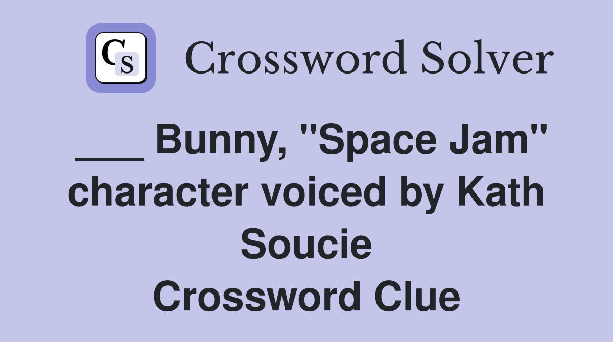 ___ Bunny, "Space Jam" character voiced by Kath Soucie Crossword Clue