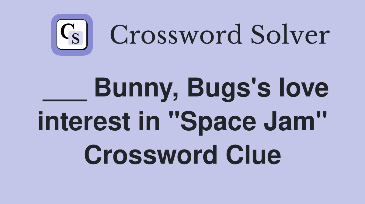 ___ Bunny, Bugs's love interest in "Space Jam" Crossword Clue