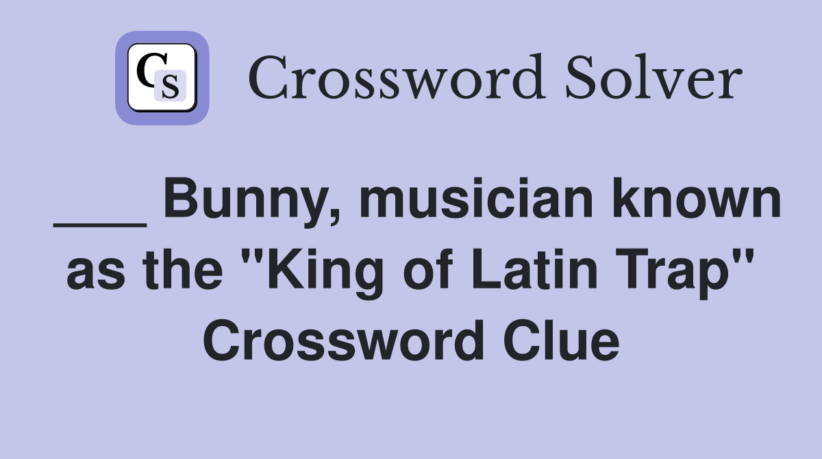 ___ Bunny, musician known as the "King of Latin Trap" Crossword Clue