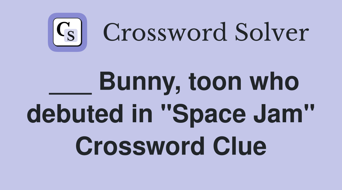 ___ Bunny, toon who debuted in "Space Jam" Crossword Clue