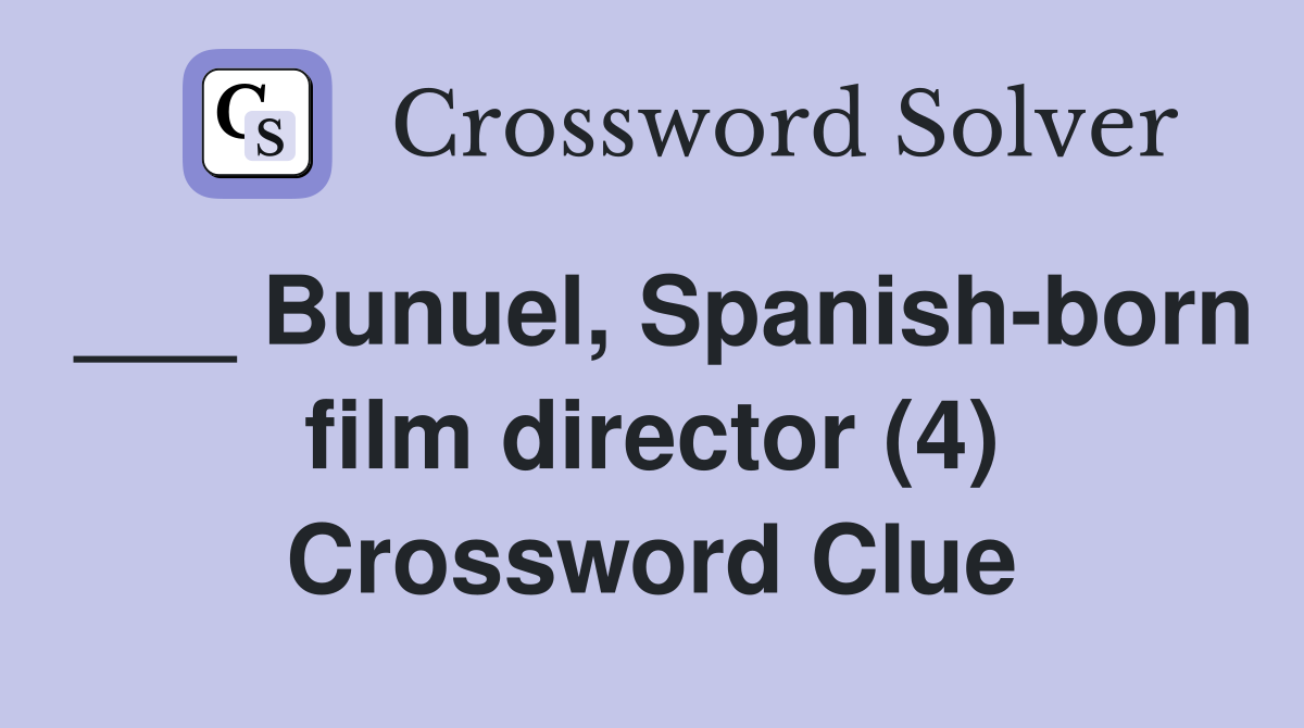___ Bunuel, Spanish-born film director (4) Crossword Clue