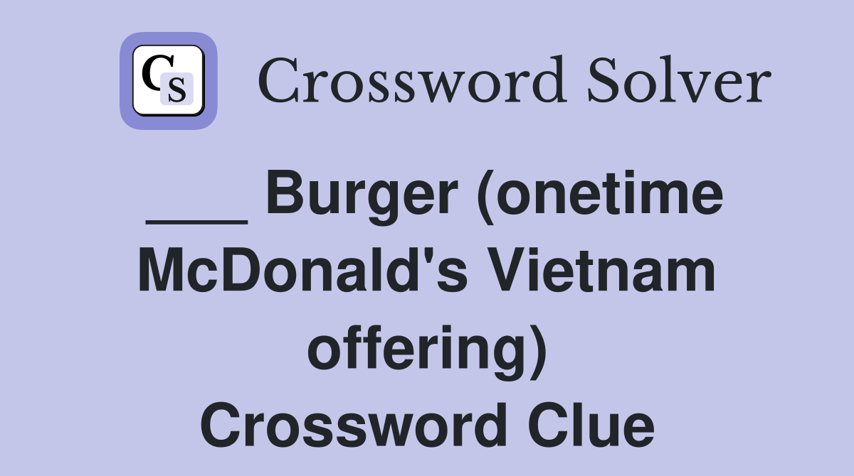 ___ Burger (onetime McDonald's Vietnam offering) Crossword Clue