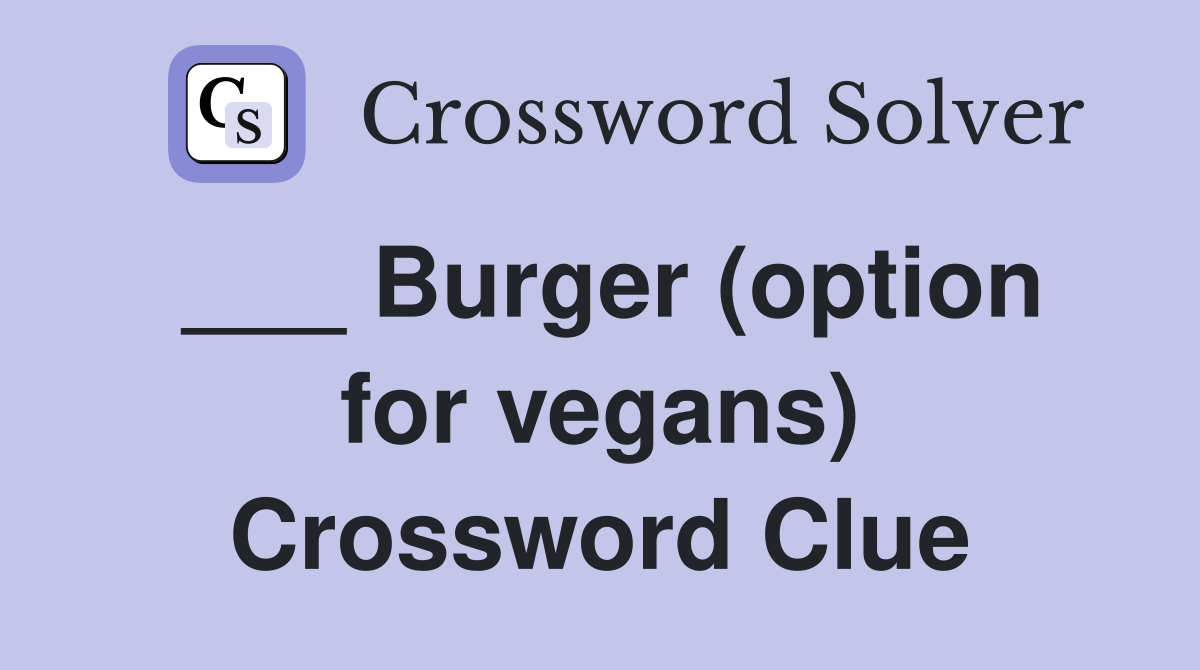 ___ Burger (option for vegans) Crossword Clue