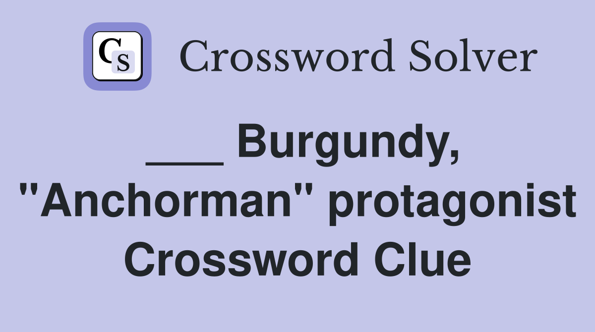 ___ Burgundy, "Anchorman" protagonist Crossword Clue
