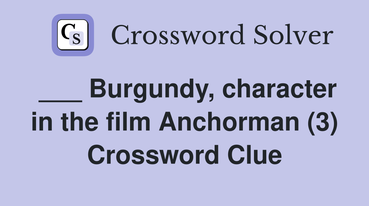 ___ Burgundy, character in the film Anchorman (3) Crossword Clue