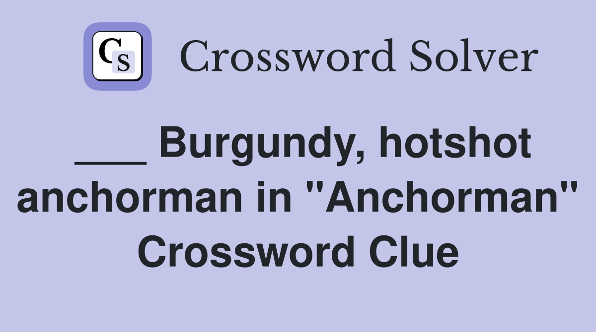 ___ Burgundy, hotshot anchorman in "Anchorman" Crossword Clue
