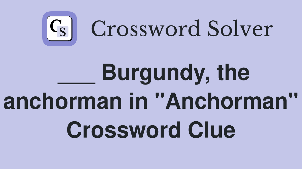 ___ Burgundy, the anchorman in "Anchorman" Crossword Clue