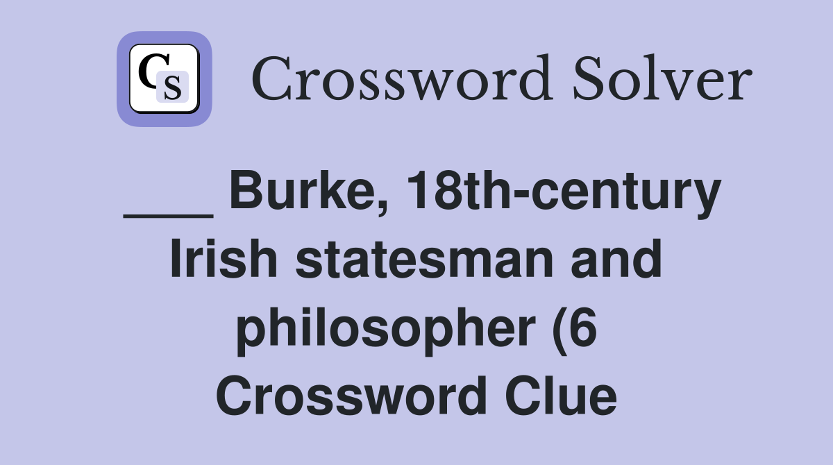 Burke 18th century Irish statesman and philosopher (6) Crossword Burke 18th century Irish statesman and philosopher (6) Crossword