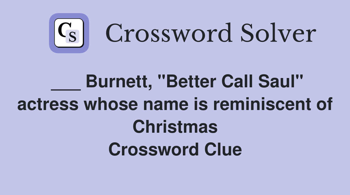 ___ Burnett, "Better Call Saul" actress whose name is reminiscent of Christmas Crossword Clue