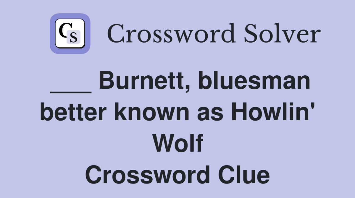 ___ Burnett, bluesman better known as Howlin' Wolf Crossword Clue