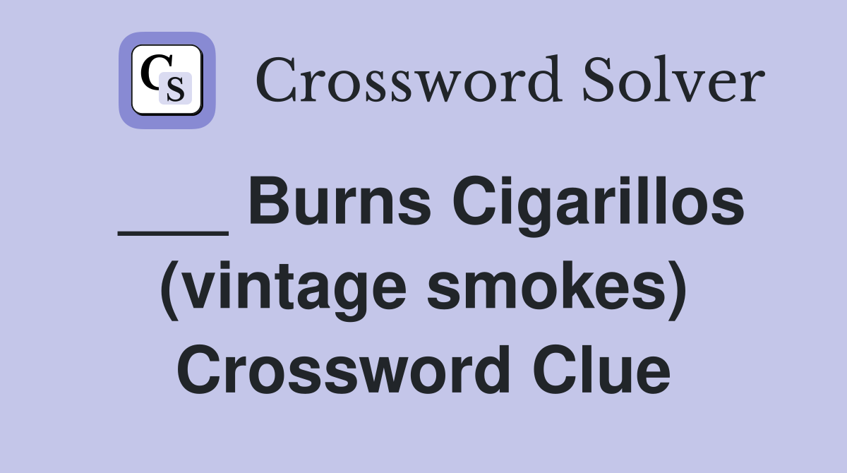 ___ Burns Cigarillos (vintage smokes) Crossword Clue