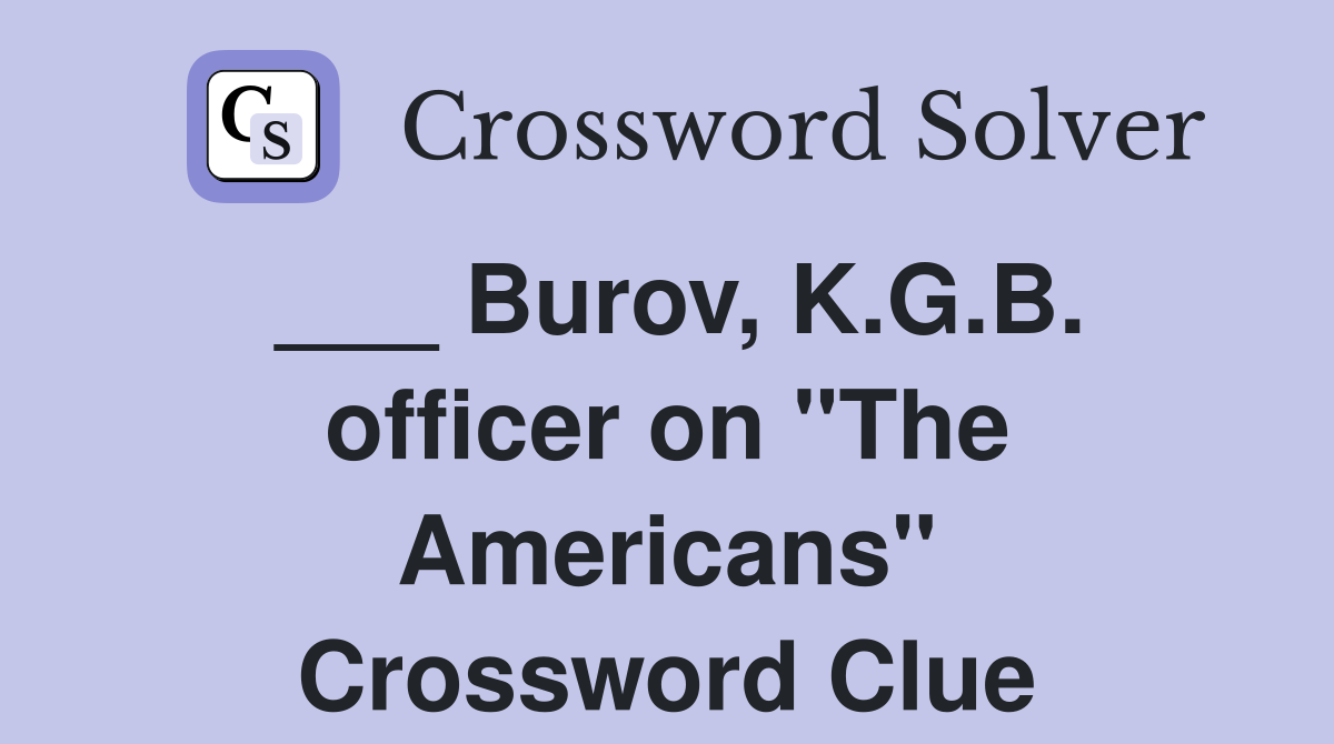 ___ Burov, K.G.B. officer on "The Americans" Crossword Clue