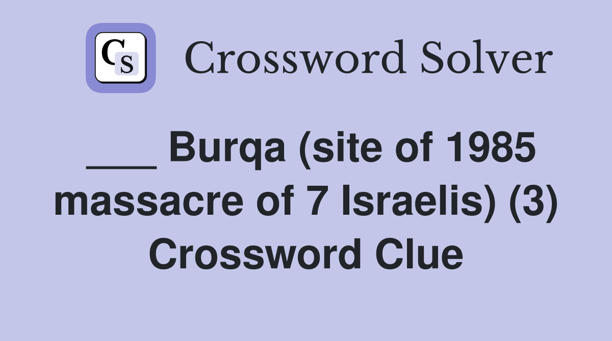 ___ Burqa (site of 1985 massacre of 7 Israelis) (3) Crossword Clue