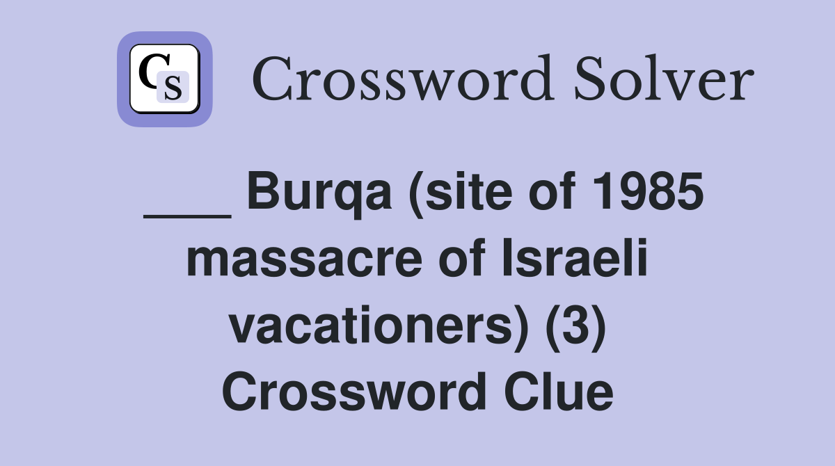 ___ Burqa (site of 1985 massacre of Israeli vacationers) (3) Crossword Clue