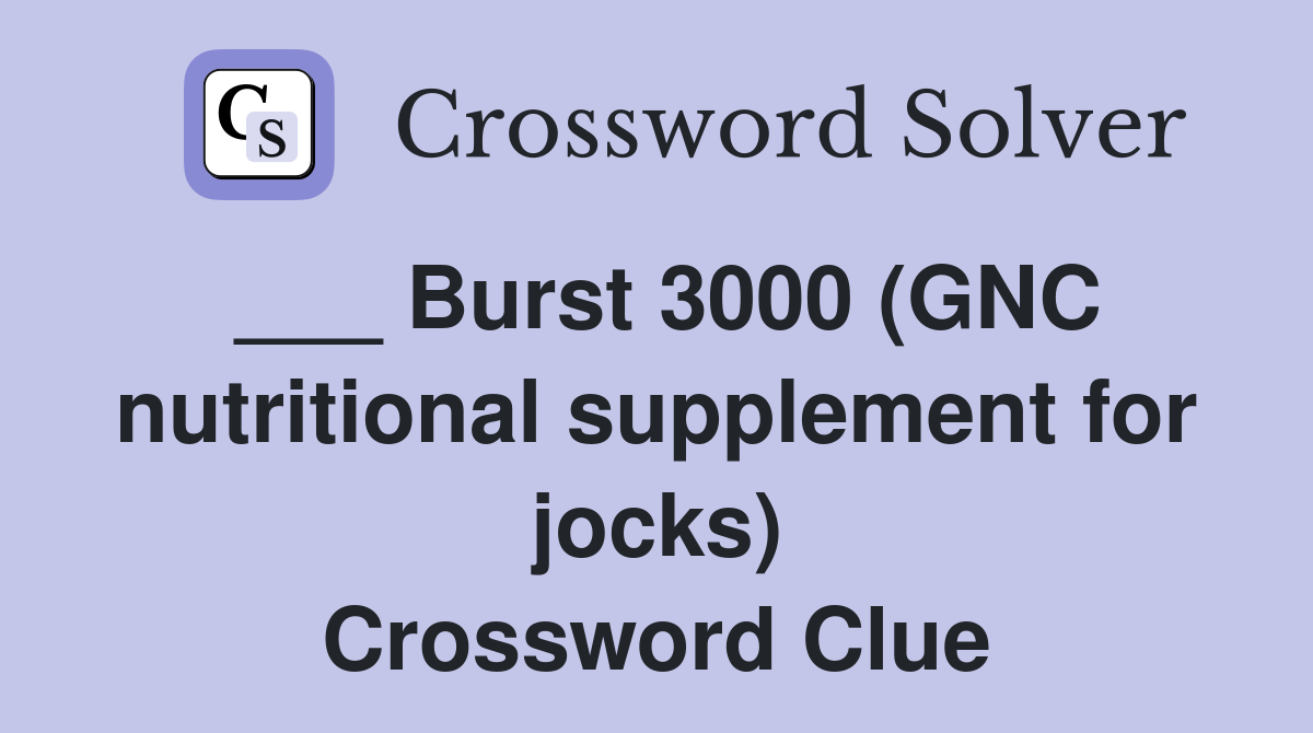 ___ Burst 3000 (GNC nutritional supplement for jocks) Crossword Clue