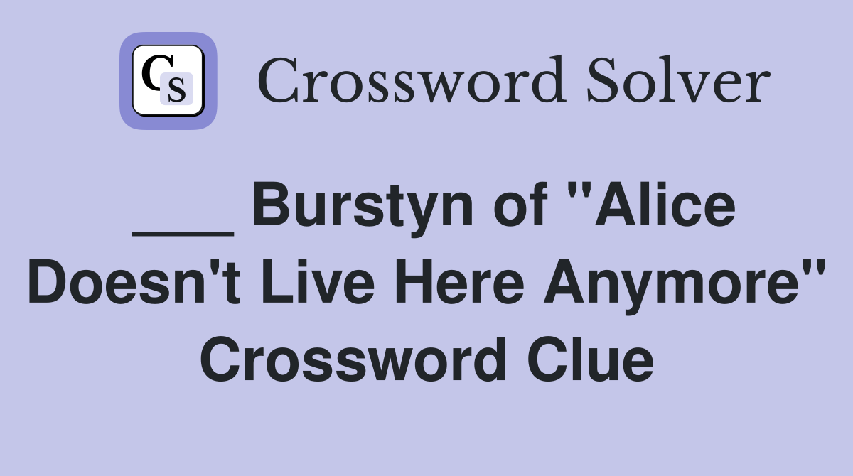 ___ Burstyn of "Alice Doesn't Live Here Anymore" Crossword Clue