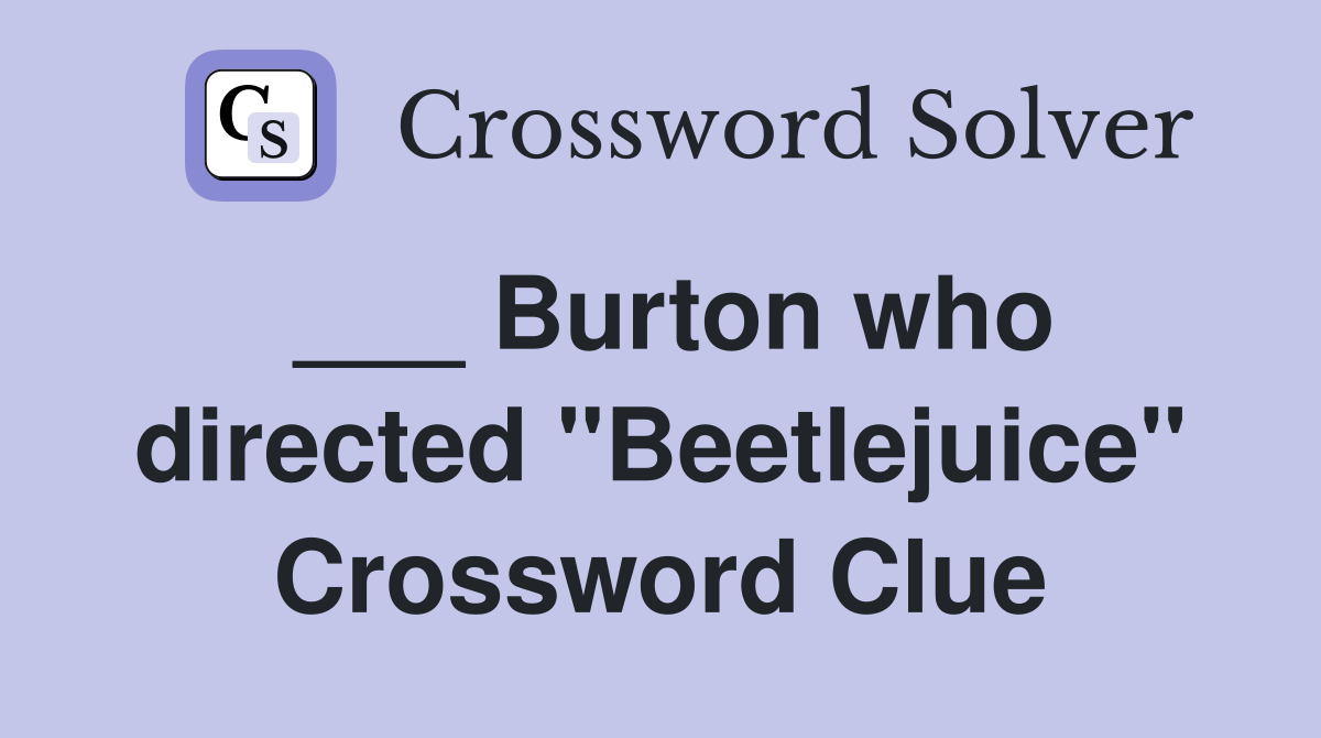 ___ Burton who directed "Beetlejuice" Crossword Clue