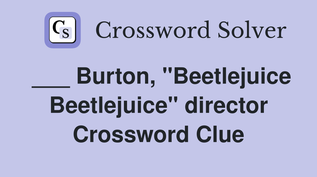 ___ Burton, "Beetlejuice Beetlejuice" director Crossword Clue