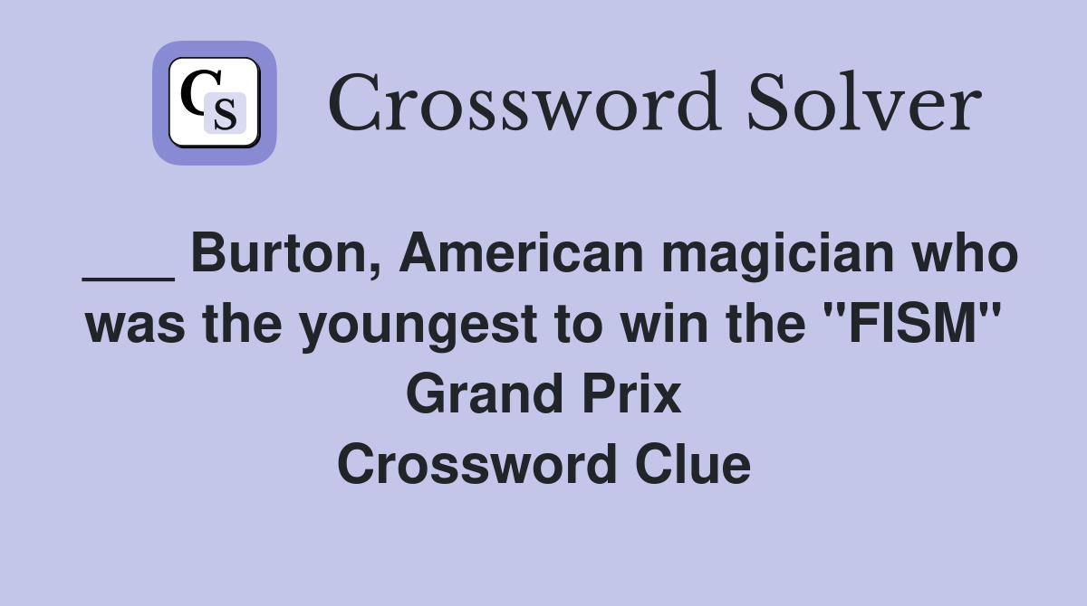 ___ Burton, American magician who was the youngest to win the "FISM" Grand Prix Crossword Clue