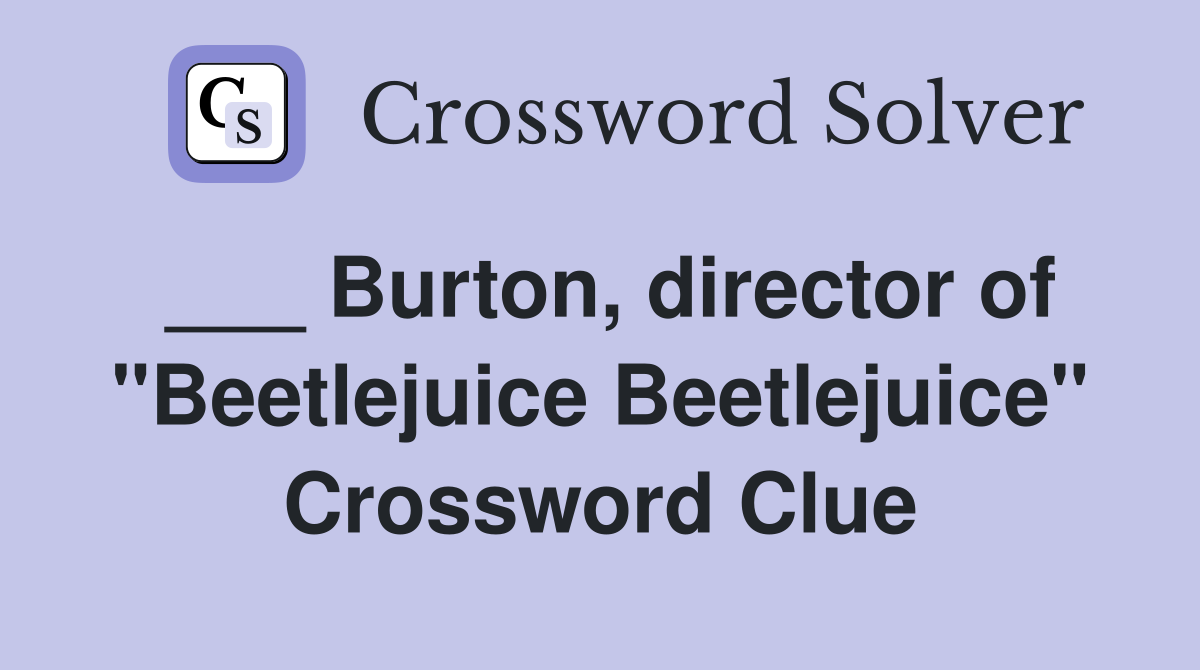 ___ Burton, director of "Beetlejuice Beetlejuice" Crossword Clue