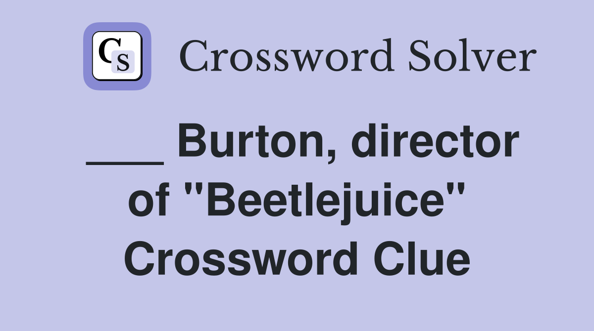 ___ Burton, director of "Beetlejuice" Crossword Clue