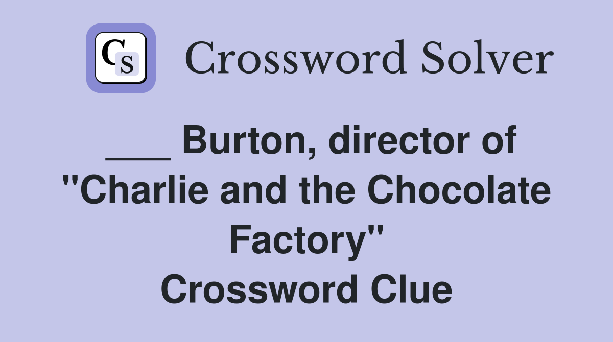 ___ Burton, director of "Charlie and the Chocolate Factory" Crossword Clue