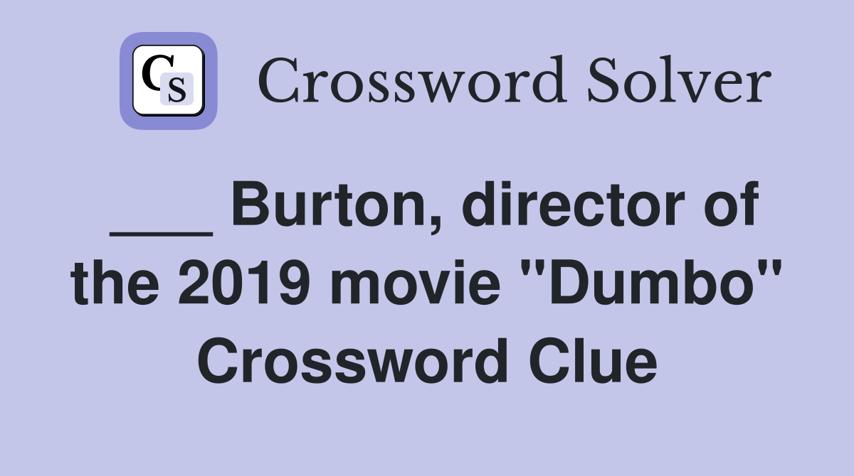 ___ Burton, director of the 2019 movie "Dumbo" Crossword Clue