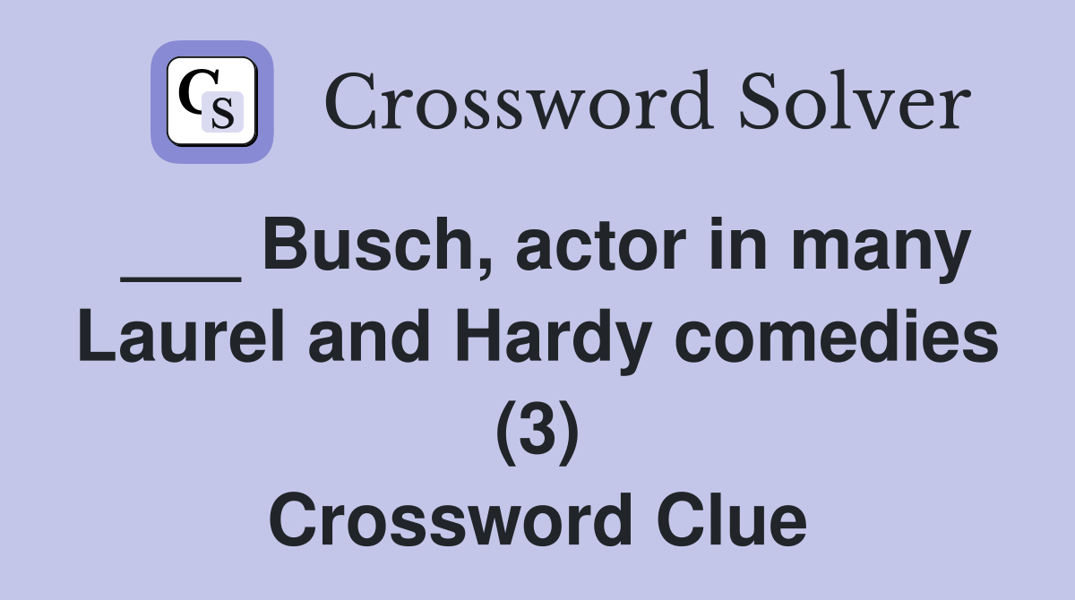 ___ Busch, actor in many Laurel and Hardy comedies (3) Crossword Clue