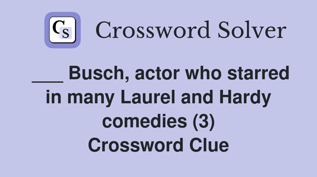 ___ Busch, actor who starred in many Laurel and Hardy comedies (3) Crossword Clue