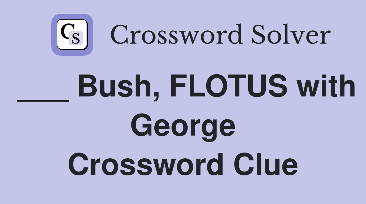 ___ Bush, FLOTUS with George Crossword Clue