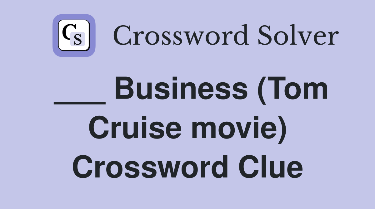 ___ Business (Tom Cruise movie) Crossword Clue